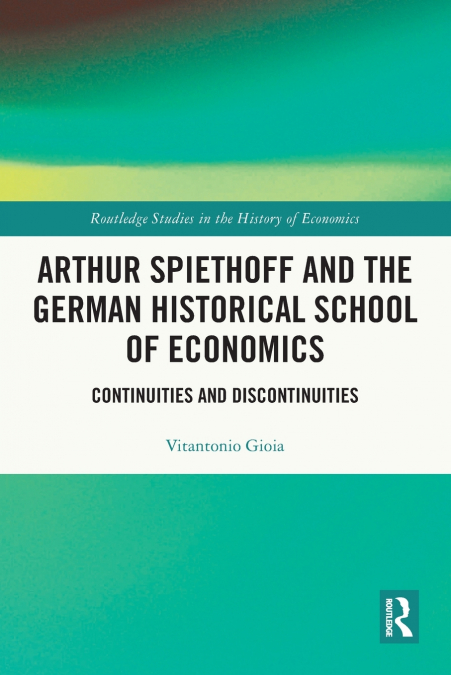 ARTHUR SPIETHOFF AND THE GERMAN HISTORICAL SCHOOL OF ECONOMI