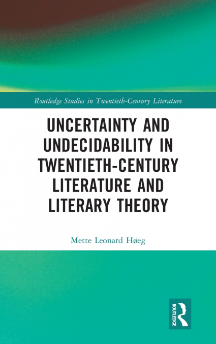 UNCERTAINTY AND UNDECIDABILITY IN TWENTIETH-CENTURY LITERATU