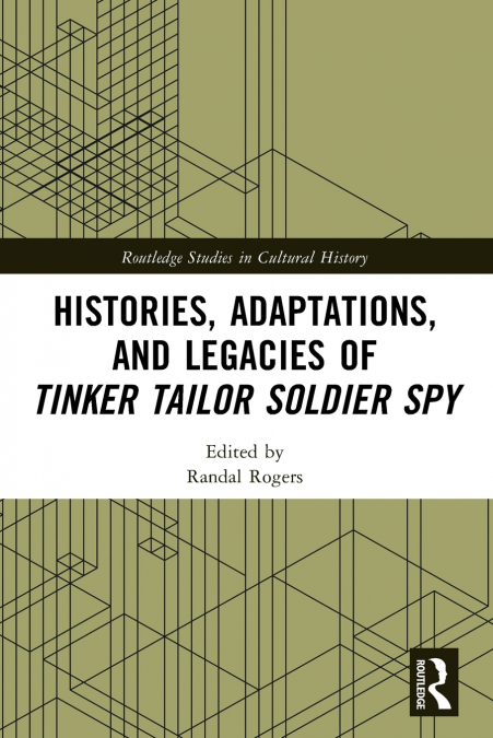 HISTORIES, ADAPTATIONS, AND LEGACIES OF TINKER, TAILOR, SOLD