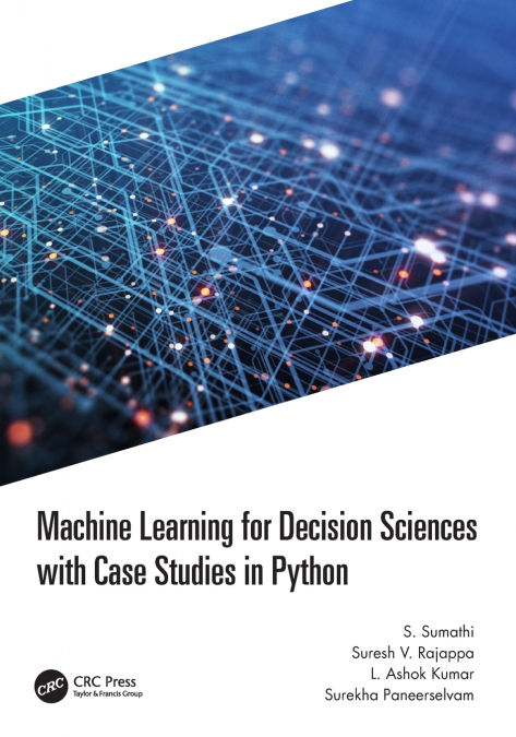 MACHINE LEARNING FOR DECISION SCIENCES WITH CASE STUDIES IN