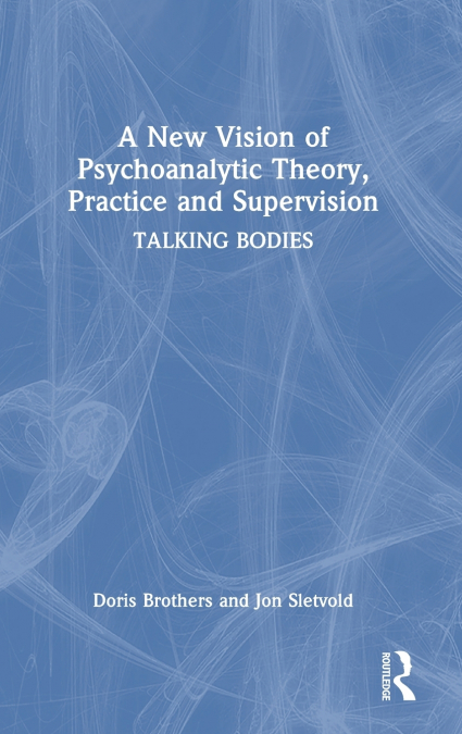 A NEW VISION OF PSYCHOANALYTIC THEORY, PRACTICE AND SUPERVIS
