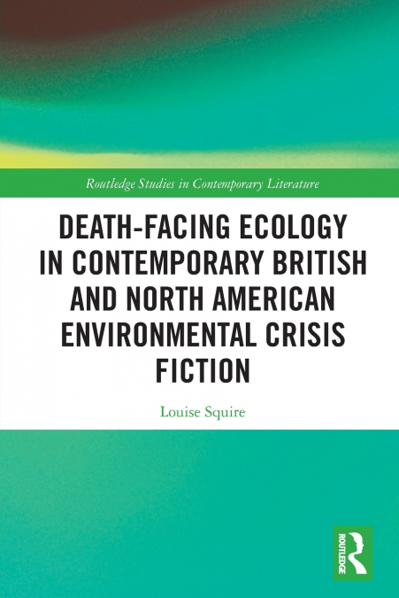 DEATH-FACING ECOLOGY IN CONTEMPORARY BRITISH AND NORTH AMERI