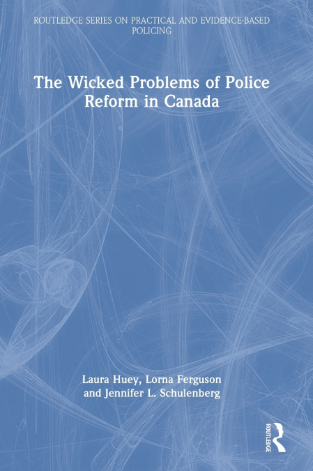 THE WICKED PROBLEMS OF POLICE REFORM IN CANADA