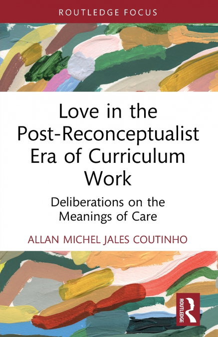 LOVE IN THE POST-RECONCEPTUALIST ERA OF CURRICULUM WORK