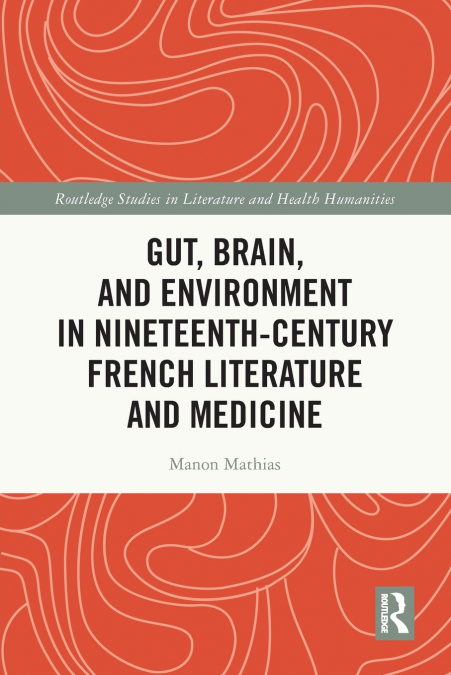 GUT, BRAIN, AND ENVIRONMENT IN NINETEENTH-CENTURY FRENCH LIT