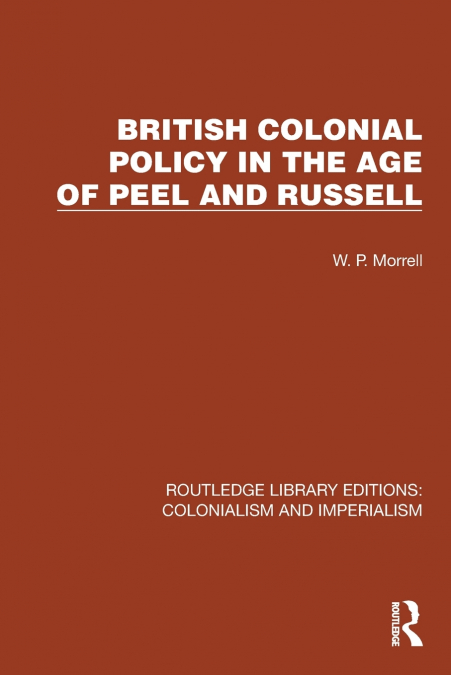 BRITISH COLONIAL POLICY IN THE AGE OF PEEL AND RUSSELL