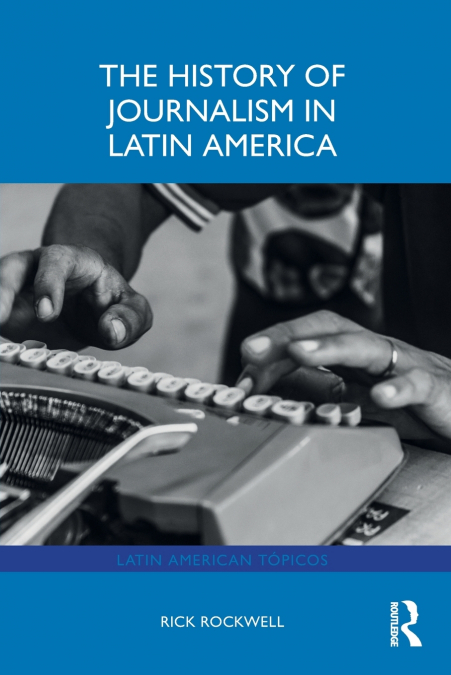 THE HISTORY OF JOURNALISM IN LATIN AMERICA