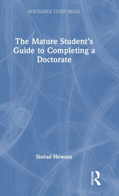 THE MATURE STUDENT?S GUIDE TO COMPLETING A DOCTORATE
