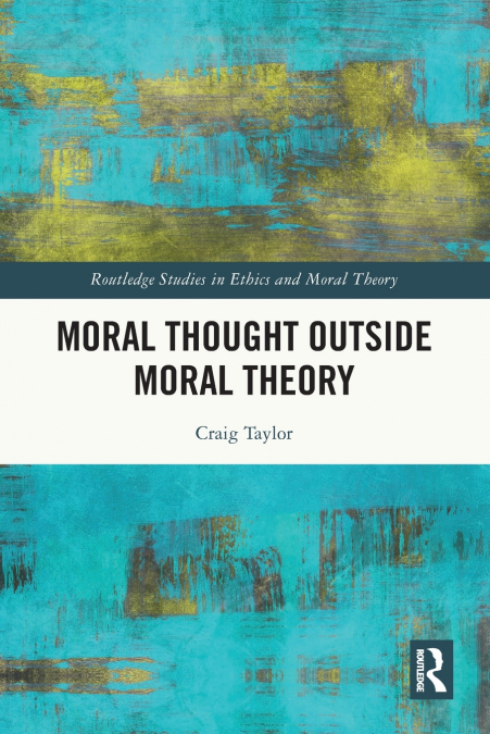 MORAL THOUGHT OUTSIDE MORAL THEORY