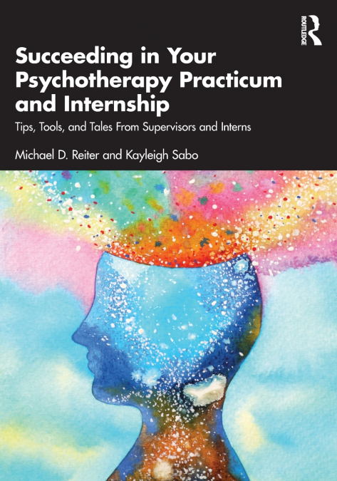 SUCCEEDING IN YOUR PSYCHOTHERAPY PRACTICUM AND INTERNSHIP