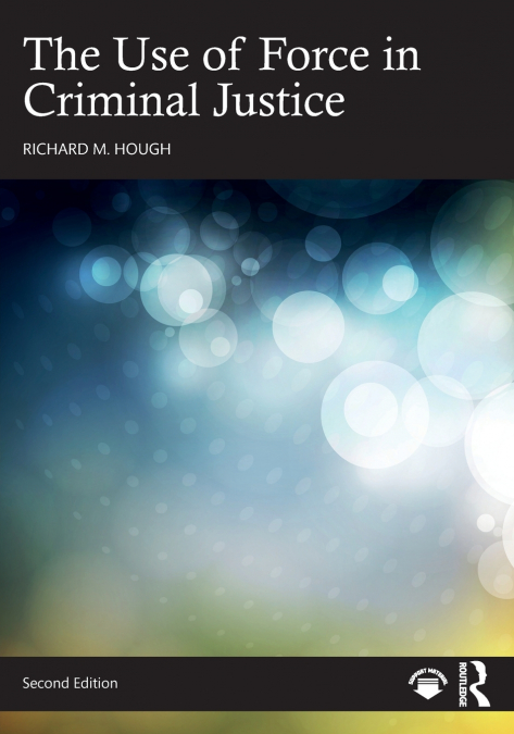 THE USE OF FORCE IN CRIMINAL JUSTICE