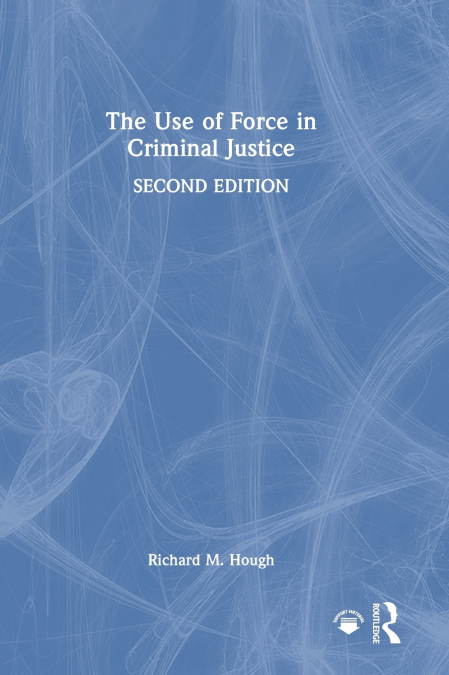 THE USE OF FORCE IN CRIMINAL JUSTICE