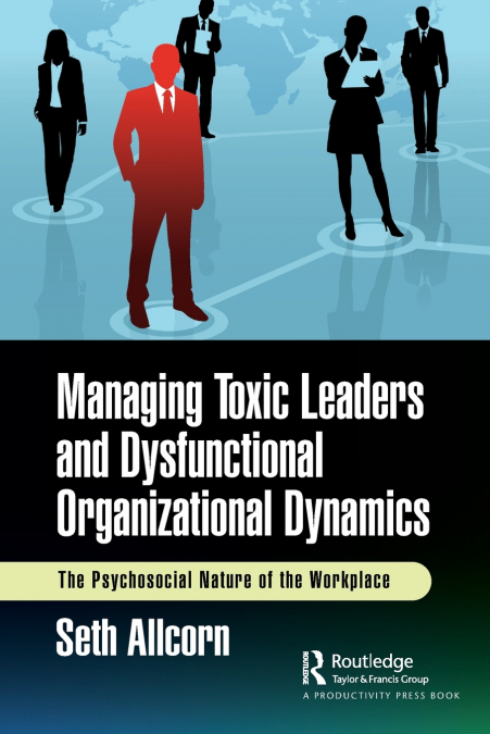 MANAGING TOXIC LEADERS AND DYSFUNCTIONAL ORGANIZATIONAL DYNA