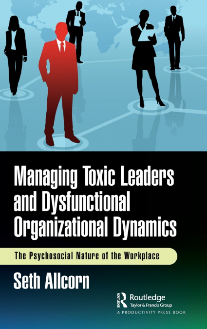 MANAGING TOXIC LEADERS AND DYSFUNCTIONAL ORGANIZATIONAL DYNA