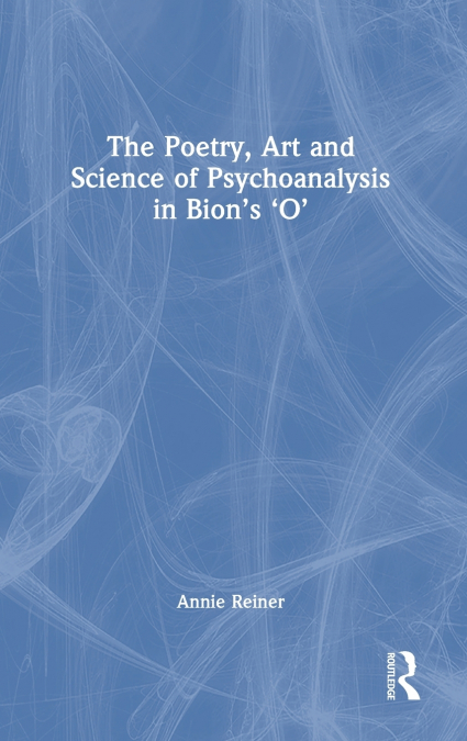 THE POETRY, ART AND SCIENCE OF PSYCHOANALYSIS IN BION?S O