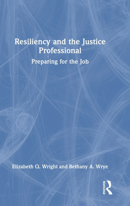 RESILIENCY AND THE JUSTICE PROFESSIONAL