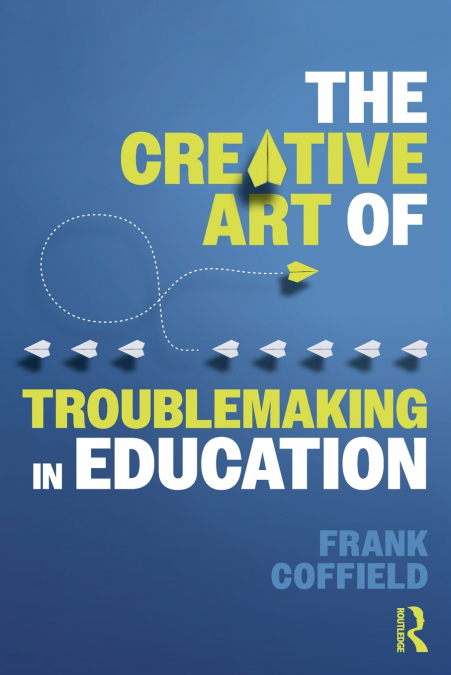 THE CREATIVE ART OF TROUBLEMAKING IN EDUCATION