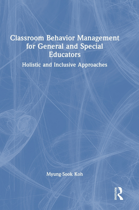 CLASSROOM BEHAVIOR MANAGEMENT FOR GENERAL AND SPECIAL EDUCAT