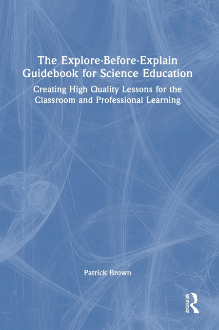 THE EXPLORE-BEFORE-EXPLAIN GUIDEBOOK FOR SCIENCE EDUCATION