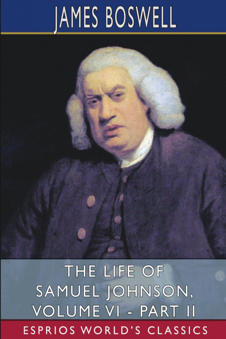 THE LIFE OF SAMUEL JOHNSON, VOLUME VI - PART II (ESPRIOS CLA