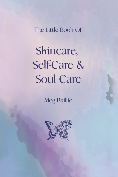 THE LITTLE BOOK OF SKINCARE, SELF-CARE AND SOUL CARE