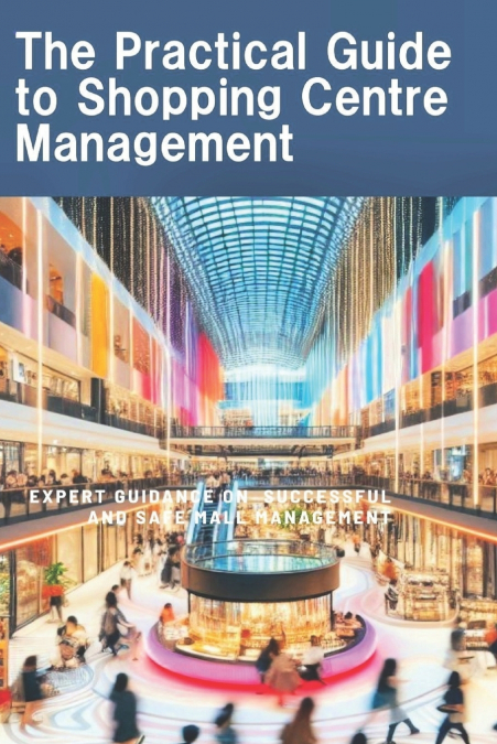 THE PRACTICAL GUIDE TO SHOPPING CENTRE MANAGEMENT