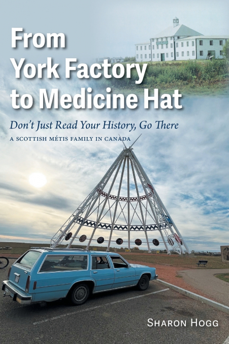 FROM YORK FACTORY TO MEDICINE HAT, DON?T JUST READ YOUR HIST