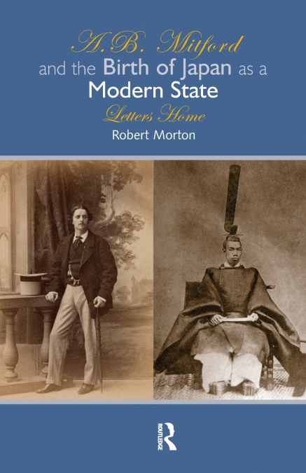 A.B. MITFORD AND THE BIRTH OF JAPAN AS A MODERN STATE