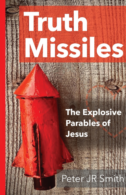 TRUTH MISSILES - THE EXPLOSIVE PARABLES OF JESUS