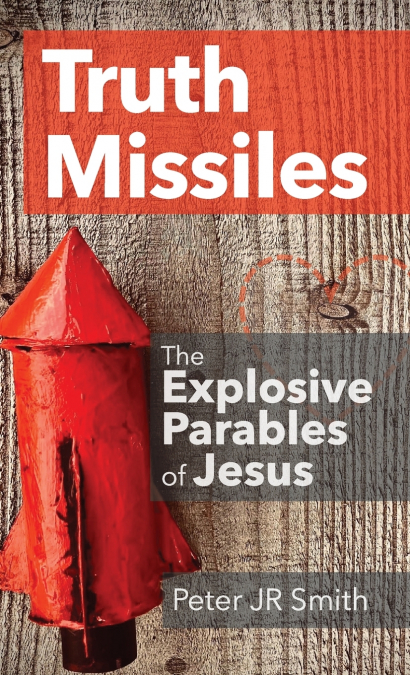 TRUTH MISSILES - THE EXPLOSIVE PARABLES OF JESUS