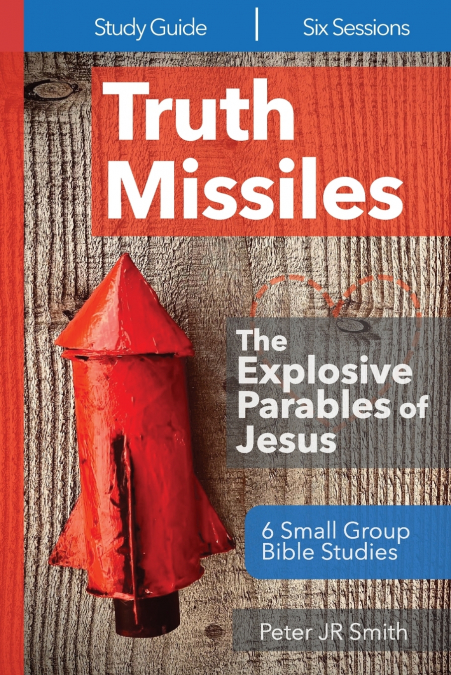 TRUTH MISSILES - THE EXPLOSIVE PARABLES OF JESUS