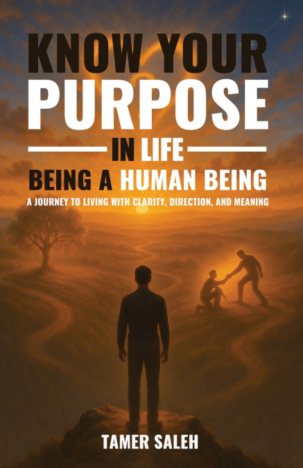 KNOW YOUR PURPOSE IN LIFE, BEING A HUMAN BEING