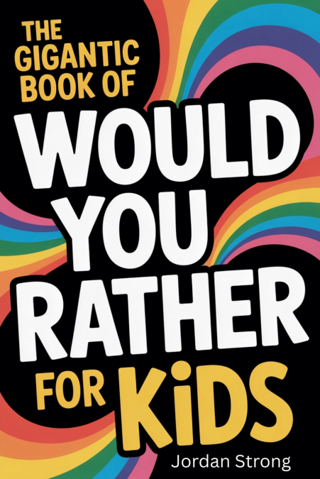 THE GIGANTIC BOOK OF WOULD YOU RATHER FOR KIDS
