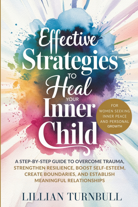 EFFECTIVE STRATEGIES TO HEAL YOUR INNER CHILD