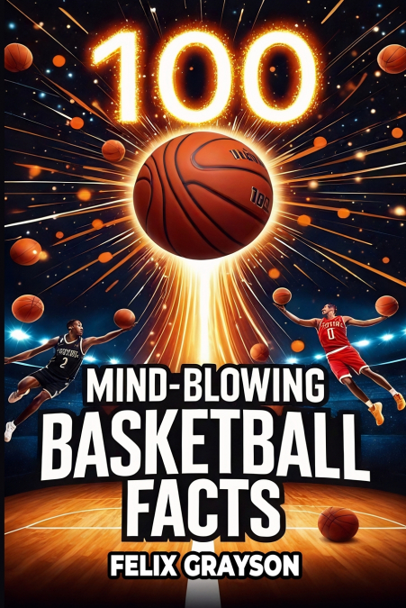 100 MIND-BLOWING BASKETBALL FACTS
