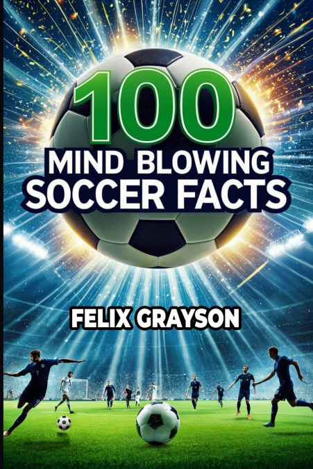 100 MIND-BLOWING SOCCER FACTS