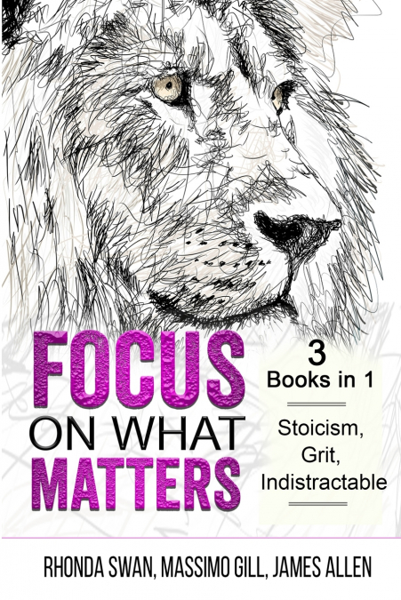 FOCUS ON WHAT MATTERS - 3 BOOKS IN 1 - STOICISM, GRIT, INDIS