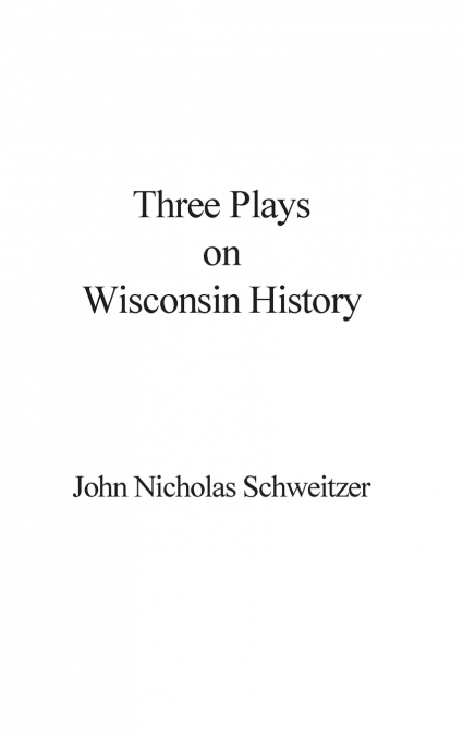 THREE PLAYS ON WISCONSIN HISTORY