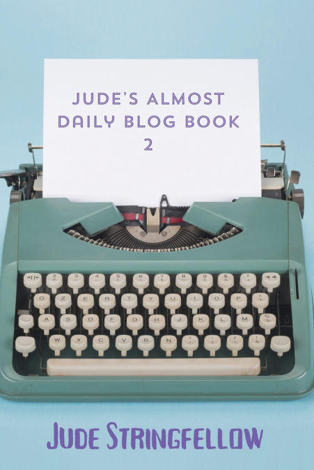 JUDE?S ALMOST DAILY BLOG BOOK 2