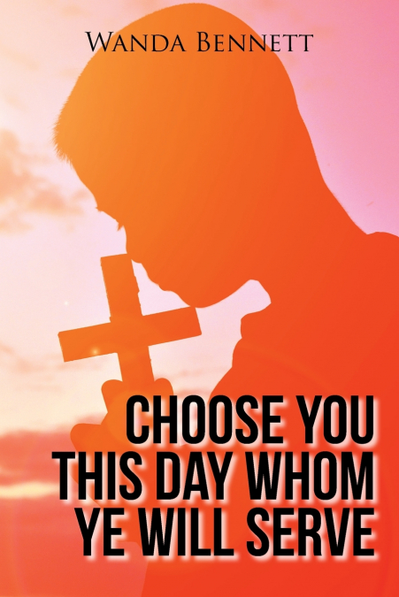 CHOOSE YOU THIS DAY WHOM YE WILL SERVE