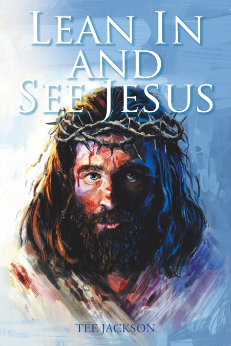 LEAN IN AND SEE JESUS