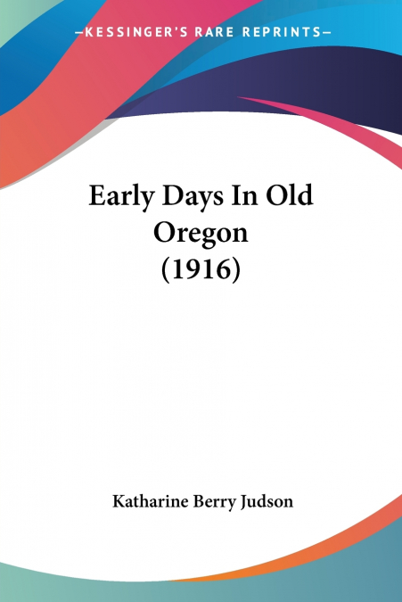 EARLY DAYS IN OLD OREGON (1916)