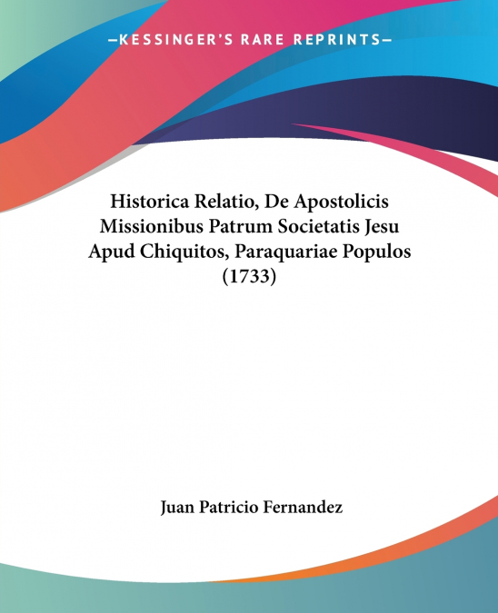 HISTORICA RELATIO, DE APOSTOLICIS MISSIONIBUS PATRUM SOCIETA