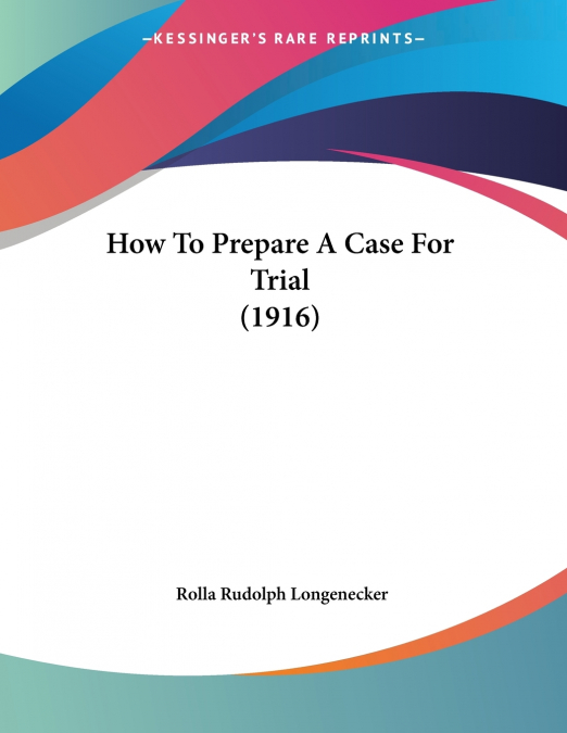 HOW TO PREPARE A CASE FOR TRIAL (1916)