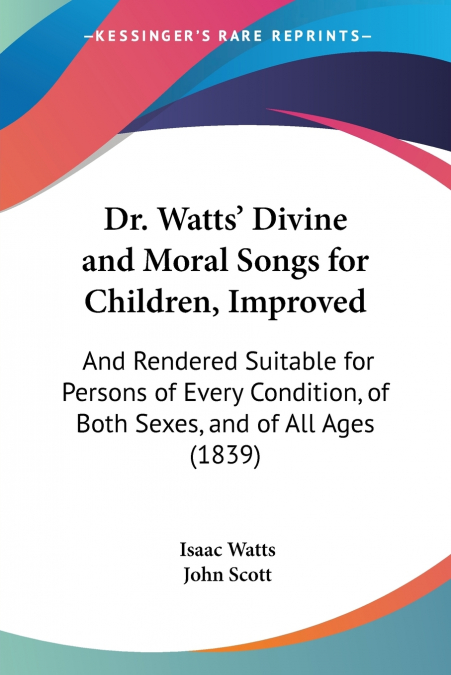 DR. WATTS? DIVINE AND MORAL SONGS FOR CHILDREN, IMPROVED