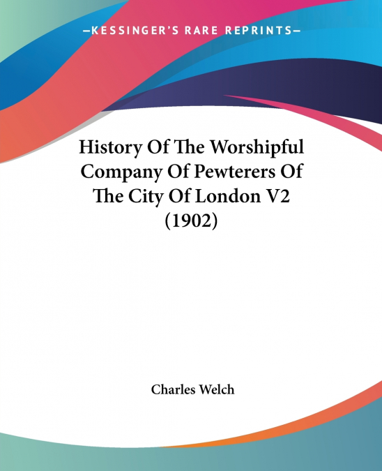 HISTORY OF THE WORSHIPFUL COMPANY OF PEWTERERS OF THE CITY O