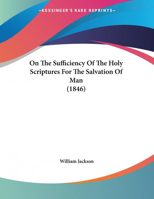 ON THE SUFFICIENCY OF THE HOLY SCRIPTURES FOR THE SALVATION