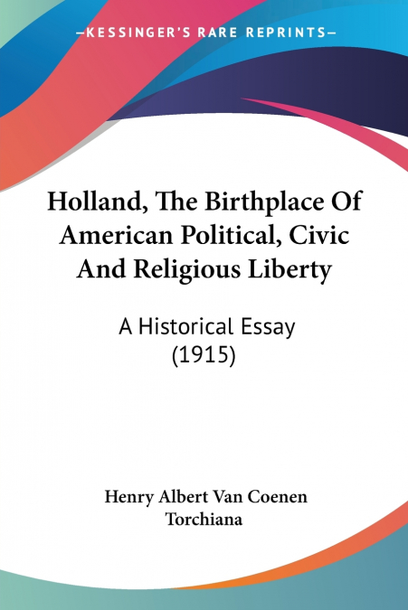 HOLLAND, THE BIRTHPLACE OF AMERICAN POLITICAL, CIVIC AND REL