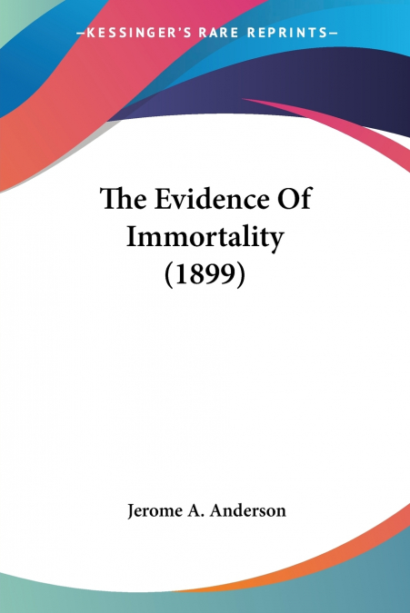 THE EVIDENCE OF IMMORTALITY (1899)