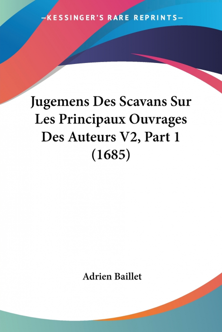 JUGEMENS DES SCAVANS SUR LES PRINCIPAUX OUVRAGES DES AUTEURS